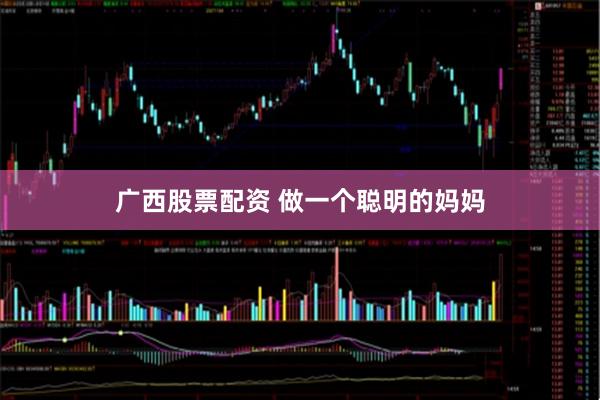 广西股票配资 做一个聪明的妈妈