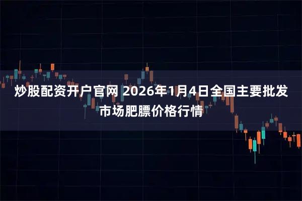 炒股配资开户官网 2026年1月4日全国主要批发市场肥膘价格行情